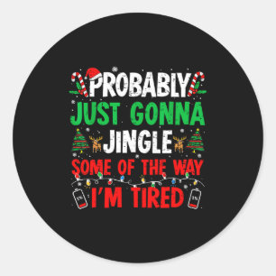 Probably Just Gonna Jingle Some Of The Way I'm Tir Classic Round Sticker