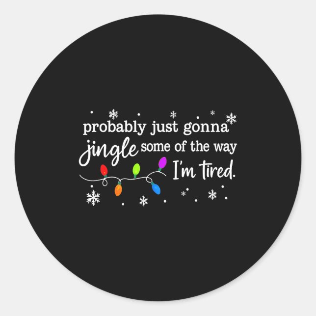 Probably Just Gonna Jingle Some Of The Way I'm Tir Classic Round Sticker (Front)