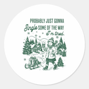 Probably Just Gonna Jingle Some Of The Way I'm Tir Classic Round Sticker