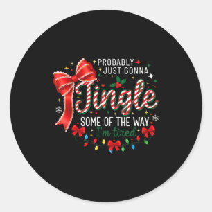 Probably Just Gonna Jingle Some Of The Way I'm Tir Classic Round Sticker