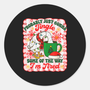 Probably Just Gonna Jingle Some Of The Way I'm Tir Classic Round Sticker
