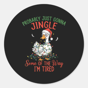 Probably Just Gonna Jingle Some Of The Way I'm Tir Classic Round Sticker