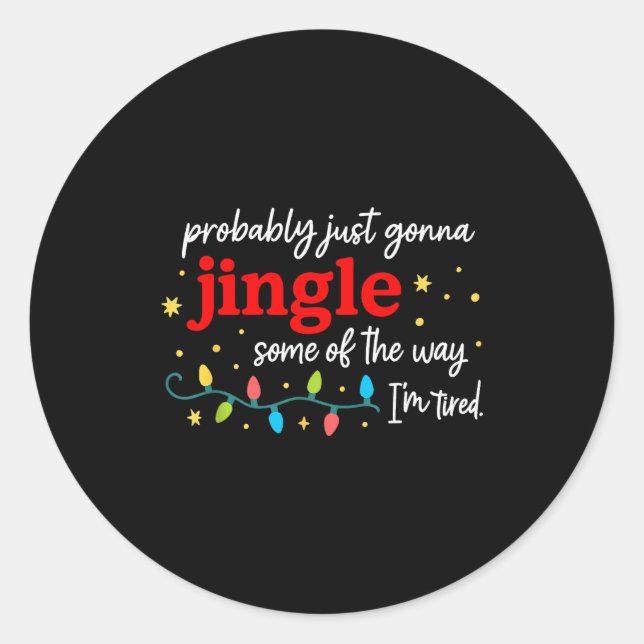 Probably Just Gonna Jingle Some Of The Way I'm Tir Classic Round Sticker (Front)