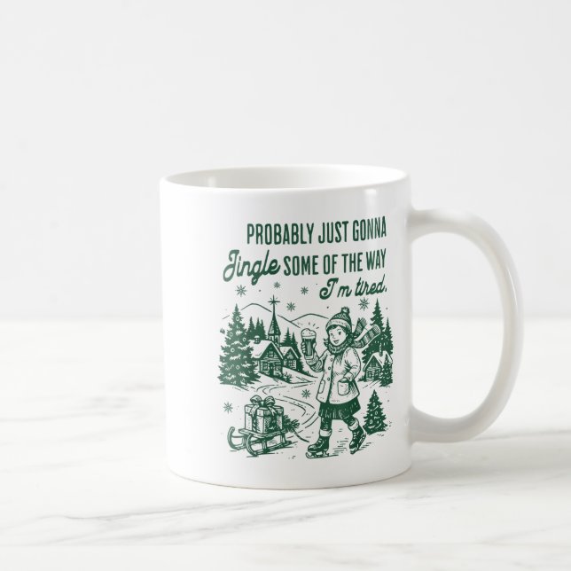 Probably Just Gonna Jingle Some Of The Way I'm Tir Coffee Mug (Right)