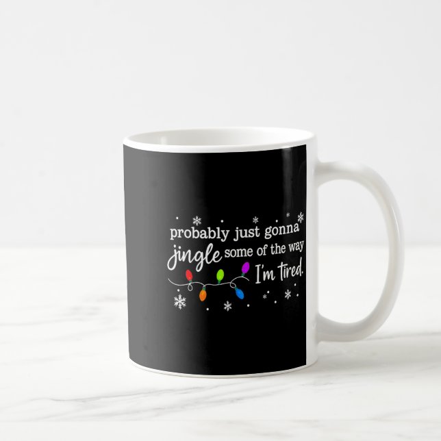 Probably Just Gonna Jingle Some Of The Way I'm Tir Coffee Mug (Right)