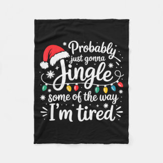 Probably Just Gonna Jingle Some Of The Way I'm Tir Fleece Blanket