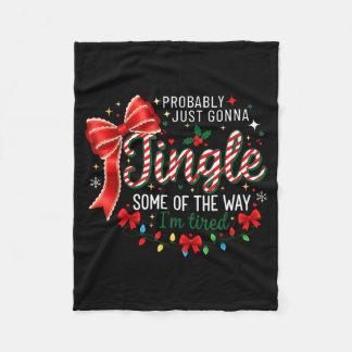 Probably Just Gonna Jingle Some Of The Way I'm Tir Fleece Blanket