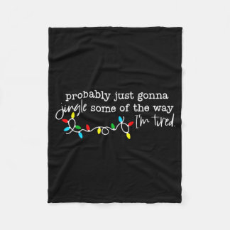 Probably Just Gonna Jingle Some Of The Way I'm Tir Fleece Blanket
