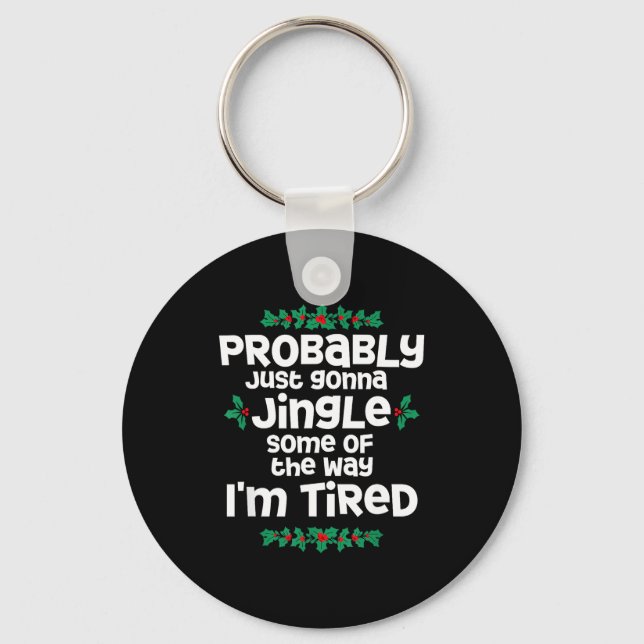 Probably Just Gonna Jingle Some Of The Way I'm Tir Key Ring (Front)