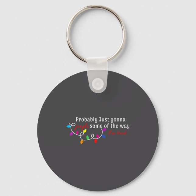 Probably Just Gonna Jingle Some Of The Way I'm Tir Key Ring (Front)