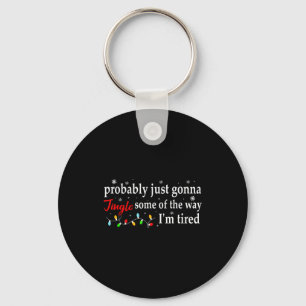 Probably Just Gonna Jingle Some Of The Way I'm Tir Key Ring