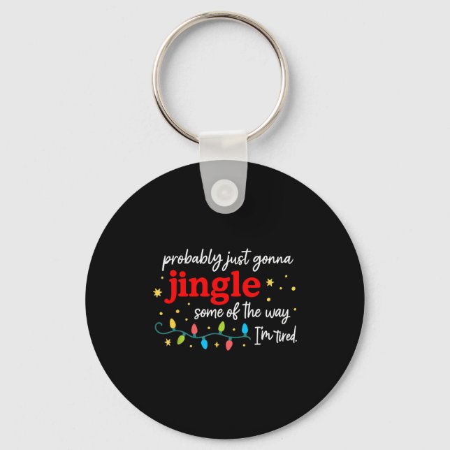 Probably Just Gonna Jingle Some Of The Way I'm Tir Key Ring (Front)