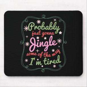 Probably Just Gonna Jingle Some Of The Way I'm Tir Mouse Pad