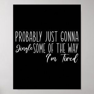 Probably Just Gonna Jingle Some Of The Way I'm Tir Poster