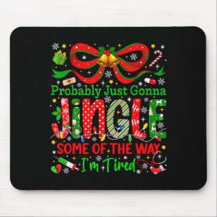 Probably Just Gonna Jingle Some Of The Way Im Tire Mouse Pad