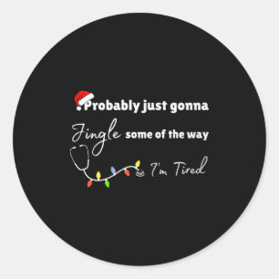 Probably Just Gonna Jingle Some Of The Way Nurse  Classic Round Sticker
