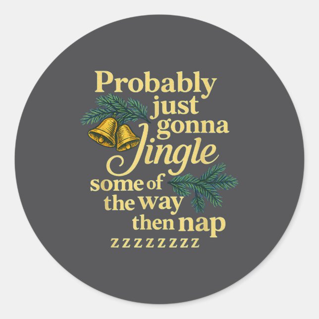 Probably Just Gonna Jingle Some Of The Way Then Na Classic Round Sticker (Front)