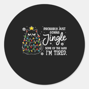 Probably Just Gonna Jingle Some Of The Way Tired C Classic Round Sticker