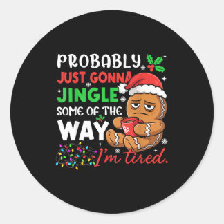 Probably Just Gonna Jingle Some Of The Way Tired C Classic Round Sticker