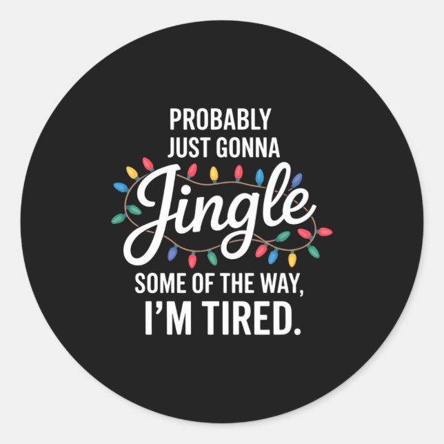 Probably Just Gonna Jingle Some Of The Way Tired C Classic Round Sticker (Front)