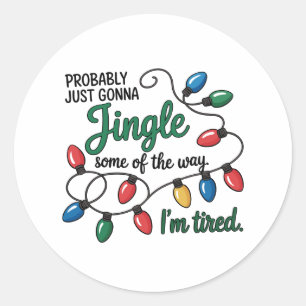 Probably Just Gonna Jingle Some Of The Way Tired Classic Round Sticker