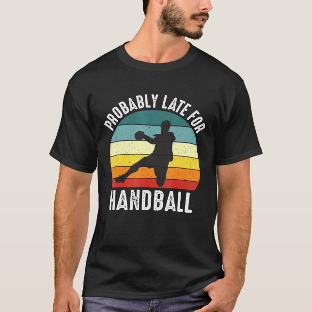 Probably Late For Handball Handball Theme T-Shirt (Front)