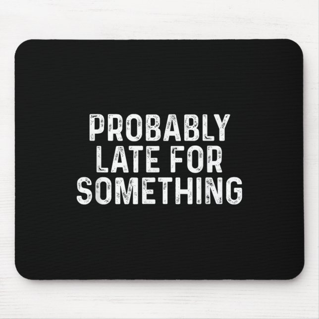 Probably Late For Soing Funny Always Late  Mouse Pad (Front)