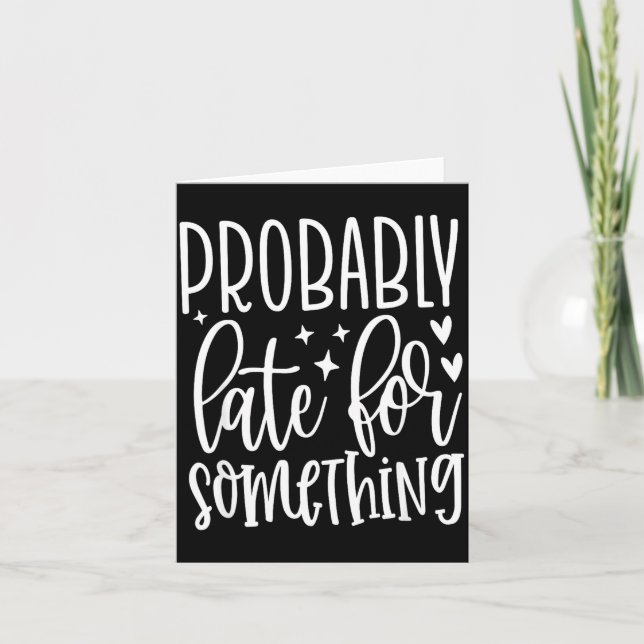 Probably Late For Soing, Funny Sarcastic Quotes  Card (Front)