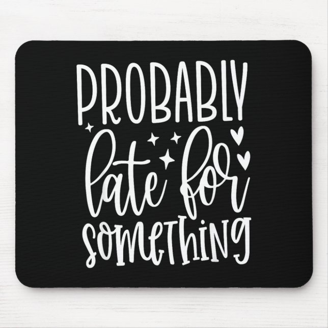 Probably Late For Soing, Funny Sarcastic Quotes  Mouse Pad (Front)
