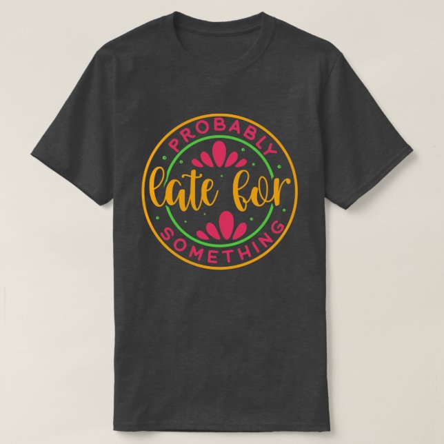 probably late for something01 T-Shirt (Design Front)