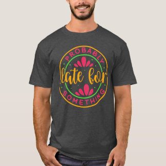 probably late for something01 T-Shirt