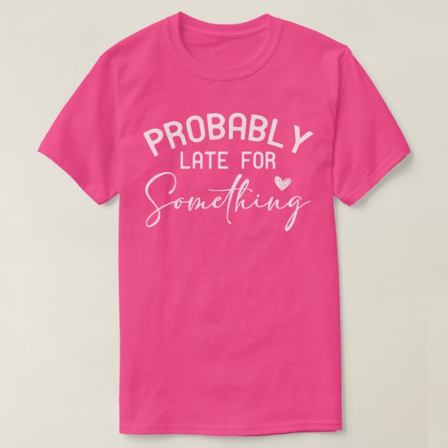 Probably late for something 1 T-Shirt (Design Front)