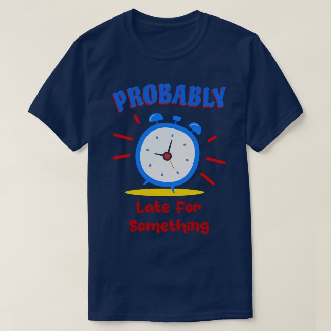 Probably Late For Something Alarm Clock T-Shirt (Design Front)