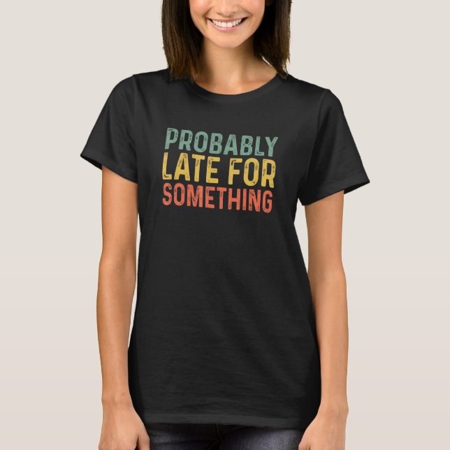 Probably Late For Something  Always Late T-Shirt (Front)