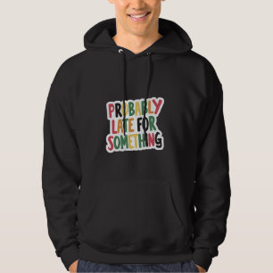 Probably Late For Something -------- Hoodie
