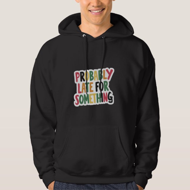 Probably Late For Something -------- Hoodie (Front)