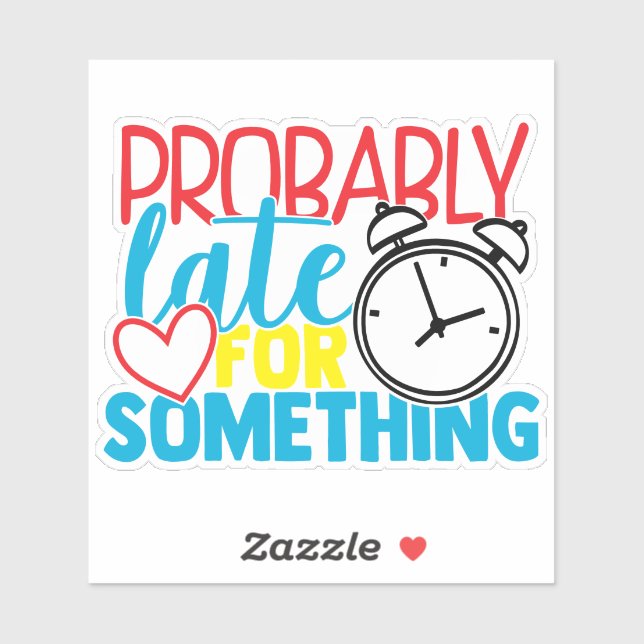 Probably Late For Something Humour Quote (Sheet)