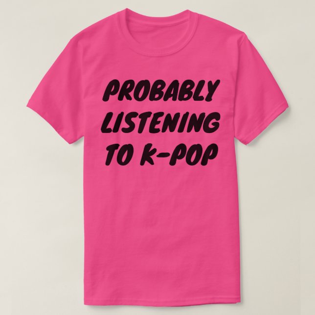 Probably Listening To KPop T-Shirt (Design Front)