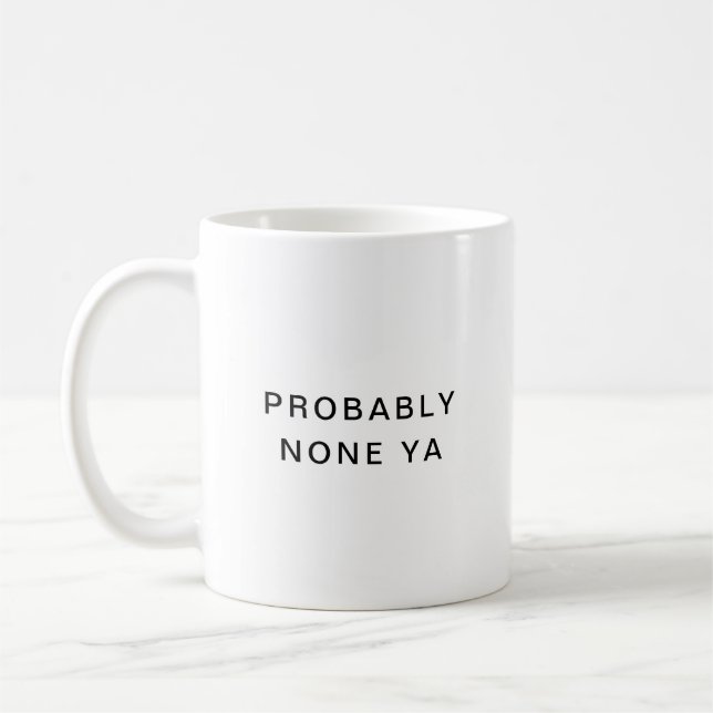 Probably None Ya Funny Typography Coffee Mug (Left)
