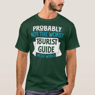 Probably Not The Worst Tourist Guide In The World T-Shirt