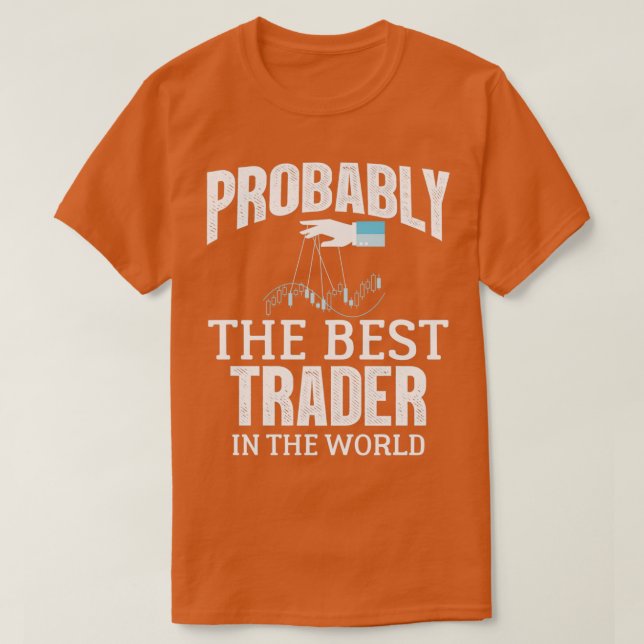 Probably The Best Trader In The World Forex Stocks T-Shirt (Design Front)