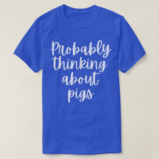 Probably Thinking About Pigs  T-Shirt (Design Front)