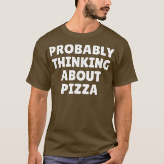 Probably Thinking About Pizza4796 T-Shirt