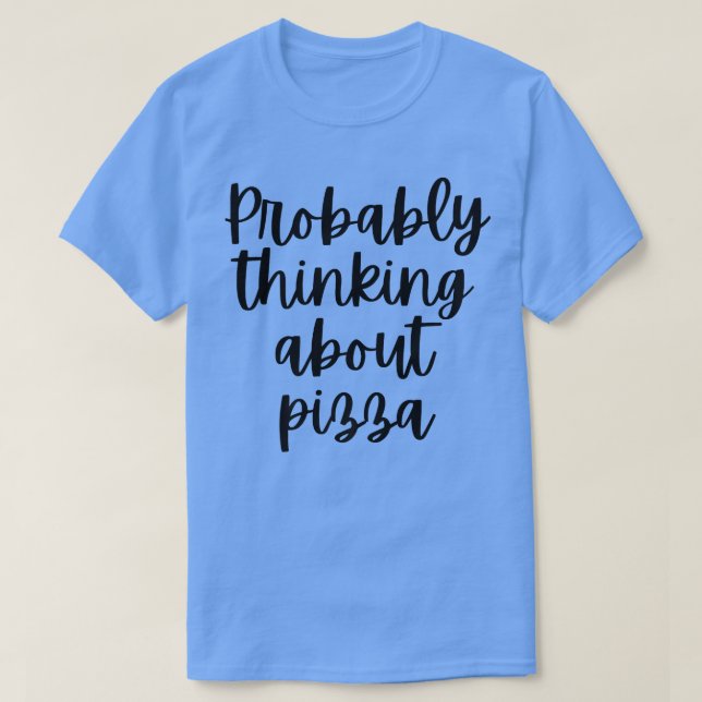 Probably Thinking About Pizza 1336  T-Shirt (Design Front)