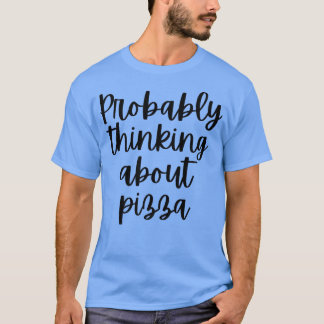 Probably Thinking About Pizza 1336  T-Shirt
