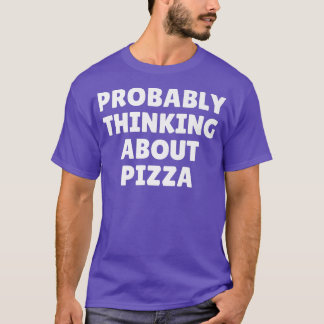 Probably Thinking About Pizza 26414790 T-Shirt