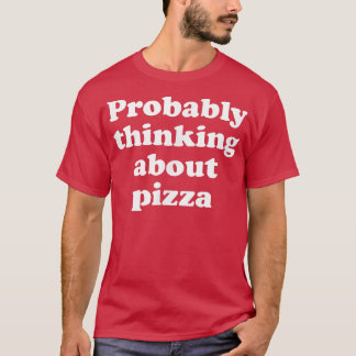 Probably Thinking About Pizza 26454791 T-Shirt