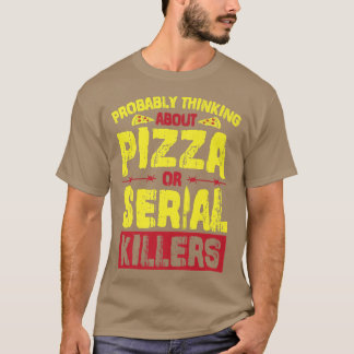 Probably Thinking About Pizza Or Serial Killers  T-Shirt