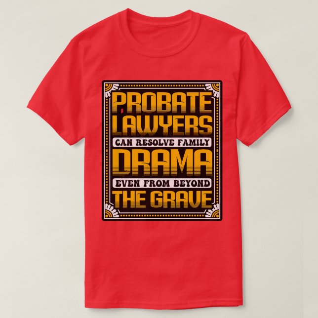 Probate Lawyers Can Resolve Family Drama T-Shirt (Design Front)
