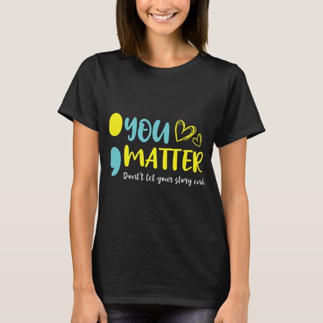 Problem Don't Let Your Story End Semicolon Mental  T-Shirt (Front)